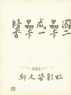 精品成品国色天香卡一卡二摄像头