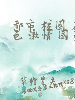 都市 校园 春色 激情 国产