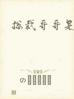 总裁哥哥是我的