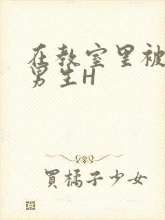 在教室里被一群男生H