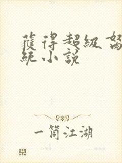 获得超级胬肉系统小说