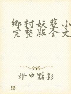 乡村妖孽小村医完整版全文免费阅读