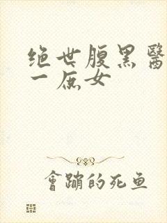 绝世腹黑医女第一庶女