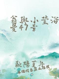 翁与小莹浴室欢爱47章