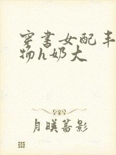 穿书女配丰满尤物h奶大