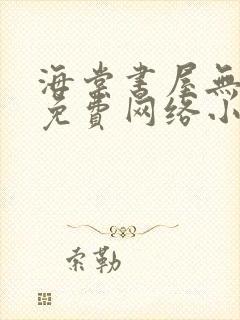 海棠书屋无弹窗免费网络小说阅读网下4千下