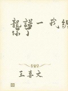龙诺一 我缠定你了