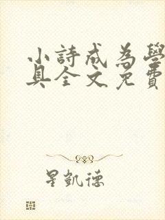 小诗成为学校教具全文免费阅读无弹窗