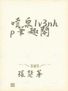 喷泉1v3nhp笔趣阁