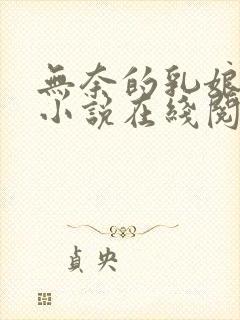 无奈的乳娘UC小说在线阅读