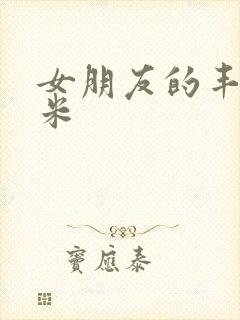 女朋友的丰满吗米