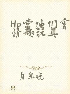 Hp当他们会用情趣玩具