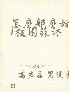 怎么那么甜1v1校园苏沐