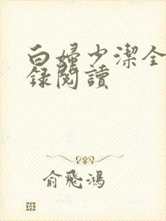 白妇少洁全文目录阅读