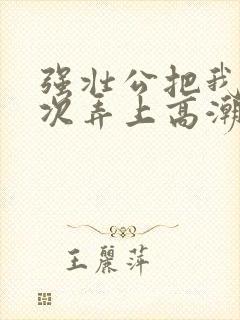 强壮公把我一次次弄上高潮