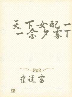 天下女配一般湿 一念夕雾TXT