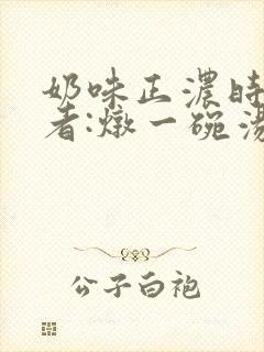 奶味正浓时 作者:炖一碗汤