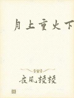 月上重火下载