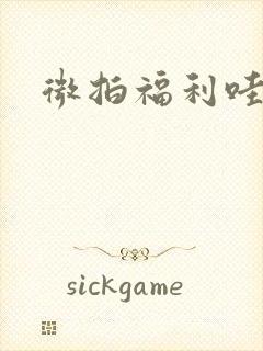 微拍福利哇卡呀