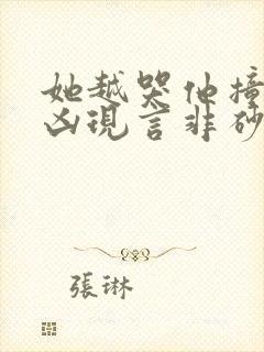 她越哭他撞得越凶现言非砂