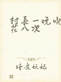 村长一晚吃了杏花八次
