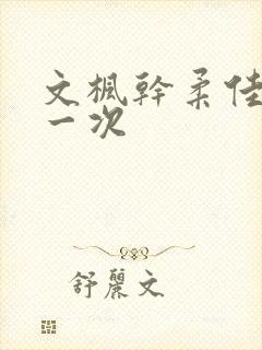 文枫干柔佳的第一次