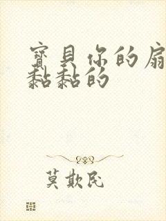 宝贝你的扇贝肉黏黏的