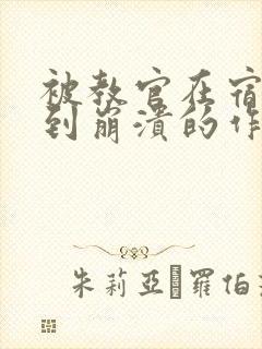 被教官在宿舍C到崩溃的作文迷彩