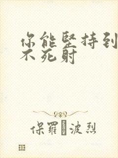 你能坚持到几张不死射