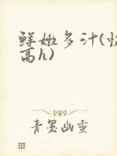 鲜嫩多汁(快穿高h)