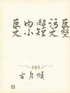 巨肉超污巨黄H文小短文双男