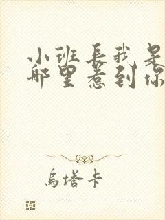 小班长我是不是哪里惹到你啦