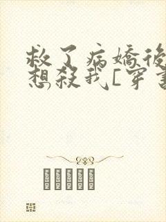 救了病娇后他总想杀我[穿书]