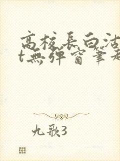 高校长白沽txt无弹窗笔趣阁