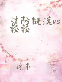 消防糙汉vs宋轻轻