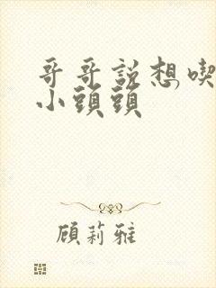 哥哥说想吃我的小头头