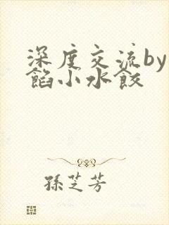 深度交流by肉馅小水饺