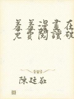 羞羞漫画在线看免费阅读破解