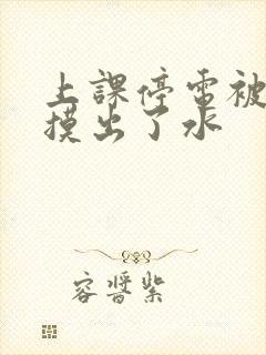 上课停电被男生摸出了水