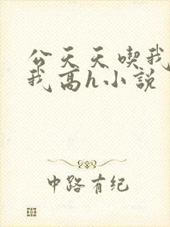 公天天吃我奶躁我高h小说