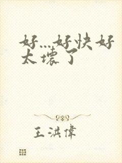 好...好快好太坏了