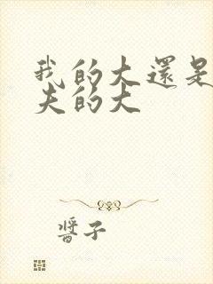 我的大还是你前夫的大