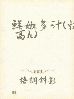 鲜嫩多汁(快穿 高h)