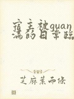 宿主被guan满的日常临安免费