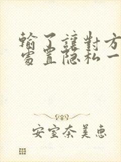 输了让对方随便处置隐私一个月