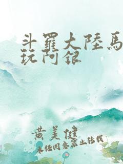 斗罗大陆马红俊玩阿银