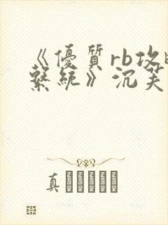 《优质rb攻略系统》沉芙