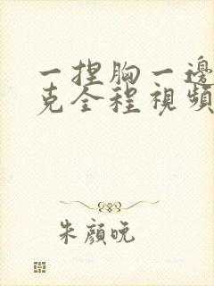 一捏胸一边打扑克全程视频