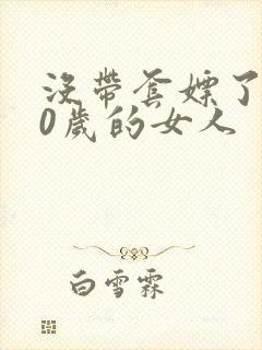 没带套嫖了个40岁的女人