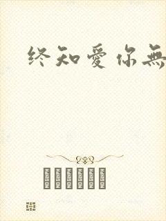 终知爱你无穷尽